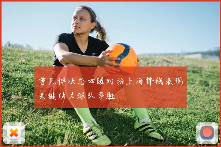 曾凡博状态回暖对抗上海锋线表现关键助力球队争胜